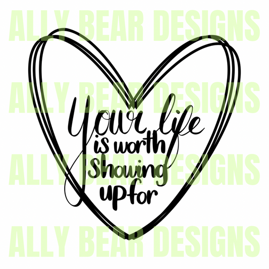 Your Life is Worth Showing Up For